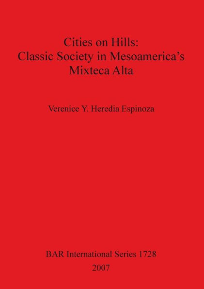 Cities on Hills: Classic Society in Mesoamerica's Mixteca Alta
