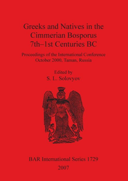 Greeks and Natives in the Cimmerian Bosporus 7th-1st Centuries BC: Proceedings of the International Conference October 2000, Taman, Russia