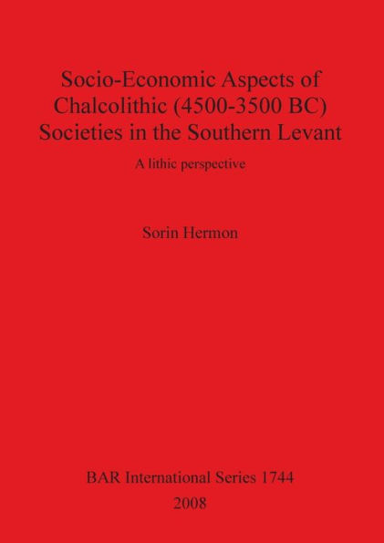 Socio-Economic Aspects of Chalcolithic (4500-3500 BC) Societies in the Southern Levant: A Lithic Perspective