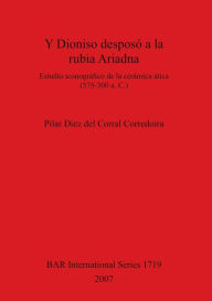 Title: Y Dioniso Desposó a la Rubia Ariadna: Estudio Iconográfico de la Cerámica ática (575-300 A.C.), Author: Pilar Diez del Corral Corredoria