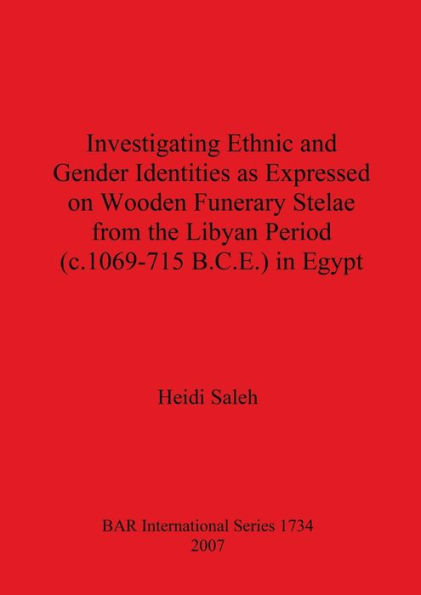 Investigating Ethnic and Gender Identities as Expressed on Wooden Funerary Stelae from the Libyan Period (c.1069-715 B.C.E.) in Egypt