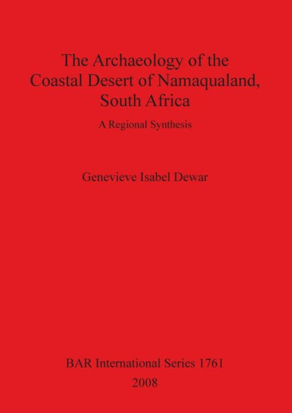 The Archaeology of the Coastal Desert of Namaqualand, South Africa: A Regional Synthesis (BAR IS1761)