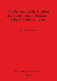 Title: The Economy of the Ringfort and Contemporary Settlement in Early Medieval Ireland, Author: Michelle Comber