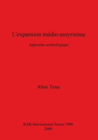 Title: L'expansion Médio-Assyrienne: Approche Archéologique, Author: Aline Tenu