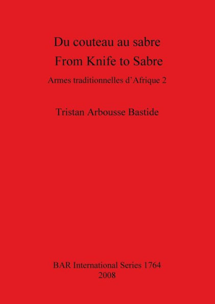 Du couteau au sabre / from Knife to Sabre: Armes Traditionnelles D'Afrique 2 / Traditional Arms of Africa 2