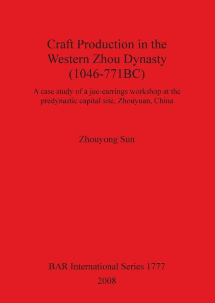 Craft Production in the Western Zhou Dynasty (1046-771 BC): A Case Study of a Jue-Earrings Workshop at the Predynastic Capital Site, Zhouyuan, China