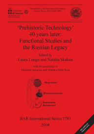 Title: 'Prehistoric Technology' 40 Years Later: Functional Studies and the Russian Legacy, Author: Laura M. Longo