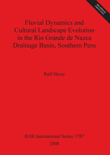 Fluvial Dynamics and Cultural Landscape Evolution in the Rio Grande De Nazca Drainage Basin, Southern Peru