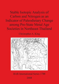 Title: Stable Isotopic Analysis of Carbon and Nitrogen As an Indicator of Paleodietary Change among Pre-State Metal Age Societies in Northeast Thailand, Author: Christopher A. King