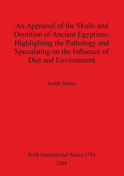 An Appraisal of the Skulls and Dentition of Ancient Egyptians, Highlighting the Pathology and Speculating on the Influence of Diet and Environment