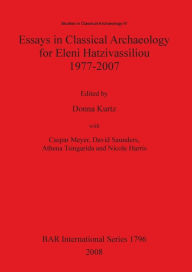 Title: Essays in Classical Archaeology for Eleni Hatzivassiliou 1977-2007, Author: Donna Kurtz