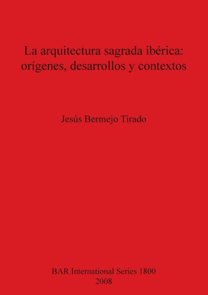 La Arquitectura Sagrada Iberica: Origenes, Desarrollos y Contextos