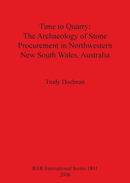 Time to Quarry: The Archaeology of Stone Procurement in Northwestern New South Wales, Australia
