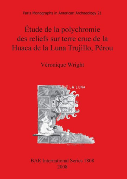 Etude de la Polychromie des Reliefs Sur Terre Crue de la Huaca de la Luna Trujillo, Perou