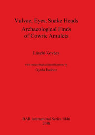 Title: Vulvae, Eyes, Snake Heads: Archaeological Finds of Cowrie Amulets, Author: László Kovács