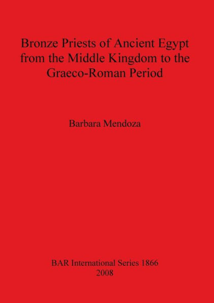 Bronze Priests of Ancient Egypt from the Middle Kingdom to the Græco-Roman Period