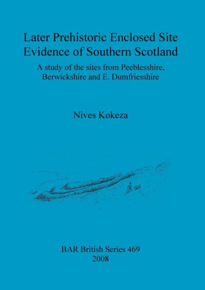 Later Prehistoric Enclosed Site Evidence of Southern Scotland