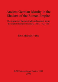 Title: 2008 Ancient German Identity in the Shadow of the Roman Empire, Author: Eric Michael Vrba