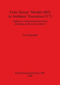 Title: From Xerxes' Murder (465) to Arridaios' Execution (317): Updates to Achaemenid Chronology (Including Errata in Past Reports) Bar-S1887, Author: Leo Depuydt