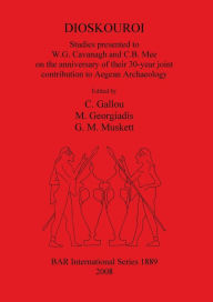Title: Dioskouroi: Studies Presented to W.G. Cavanagh and C.B. Mee on the Anniversary of Their 30-Year Joint Contribution to Aegean Archaeology, Author: Chrysanthi Gallou