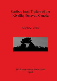 Title: Caribou Inuit Traders of the Kivalliq Nunavut, Canada, Author: Matthew Walls