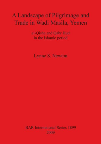 A Landscape of Pilgrimage and Trade in Wadi Masila, Yemen: The Case of Al-Qisha and Qabr Hud in the Islamic Period