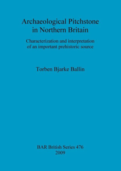 Archaeological Pitchstone in Northern Britain: Characterization and Interpretation of an Important Prehistoric Source