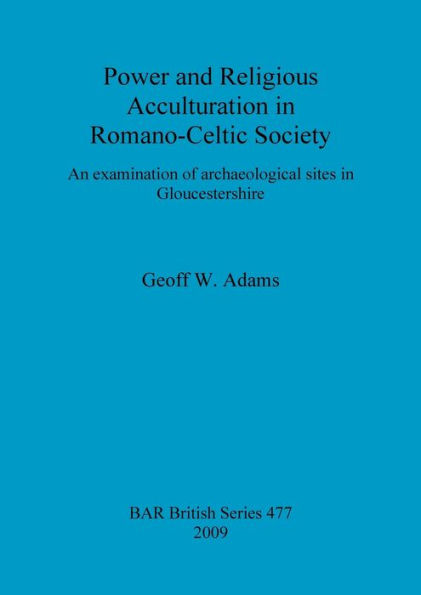 Power and Religious Acculturation in Romano-Celtic Society: An Examination of Archaeological Sites in Gloucestershire