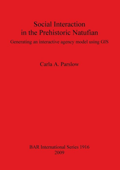 Social Interaction in the Prehistoric Natufian: Generating an Interactive Agency Model Using GIS