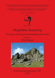 Title: Megalithic Quarrying: Sourcing, Extracting and Manipulating the Stones, Author: Chris Scarre