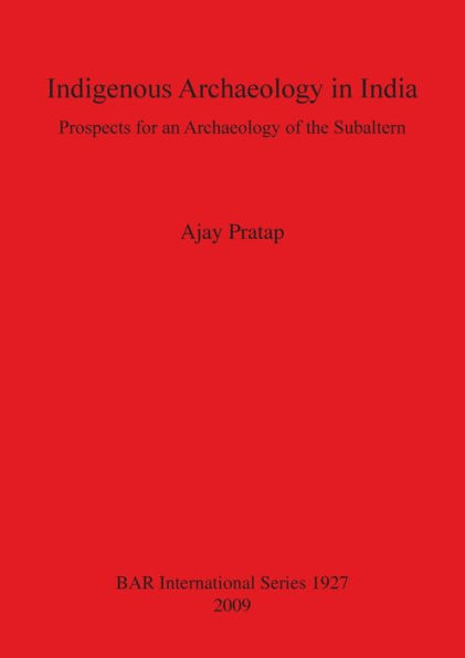 Indigenous Archaeology in India: Prospects of an Archaeology for the Subaltern