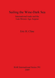 Title: Sailing the Wine-Dark Sea: International Trade and the Late Bronze Age Aegean Bar S591, Author: Eric H Cline