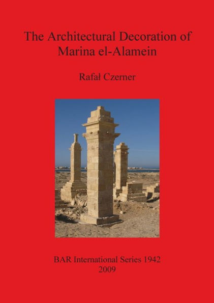 The Architectural Decoration of Marina el-Alamein: An Analysis and Catalogue of the Late Hellenistic and Roman Decorative Architectural Features of the Town and Cemetery