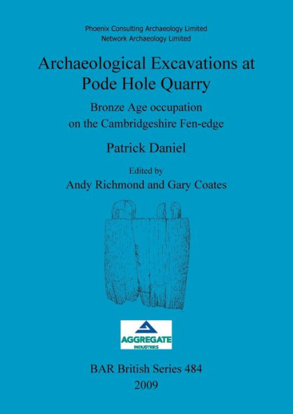 Archaeological Excavations at Pode Hole Quarry: Bronze Age Occupation on the Cambridgeshire Fen-Edge