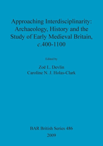 Approaching Interdisciplinarity: Archaeology, History and the Study of Early Medieval Britain