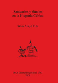 Title: Santuarios y Rituales en la Hispania Celtica, Author: Silvia Alfaye Villa