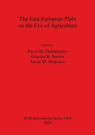 Title: The East European Plain on the Eve of Agriculture, Author: Pavel Dolukhanov