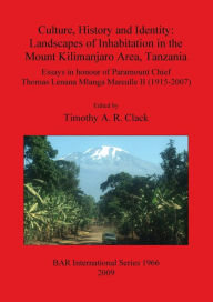 Title: Culture, History and Identity: Landscapes of Inhabitation in the Mount Kilimanjaro Area, Tanzania, Author: Timothy A. R. Clack