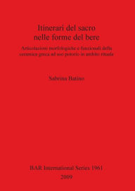 Title: Itinerari Del Sacro Nelle Forme Del Bere: Articolazioni Morfologiche e Funzionali Della Ceramica Greca Ad Uso Potorio in Ambito Rituale, Author: Sabrina Batino