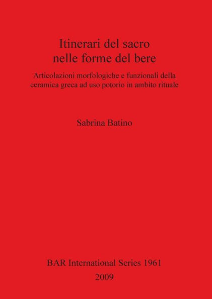 Itinerari Del Sacro Nelle Forme Del Bere: Articolazioni Morfologiche e Funzionali Della Ceramica Greca Ad Uso Potorio in Ambito Rituale