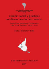 Title: Cambio social y prï¿½cticas cotidianas en el orden colonial: Arqueologï¿½a histï¿½rica en Floridablanca (San Juliï¿½n, Argentina, Siglo XVIII), Author: Marcia Bianchi Villelli