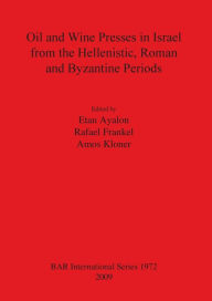 Title: Oil and Wine Presses in Israel from the Hellenistic, Roman and Byzantine Periods, Author: Etan Ayalon