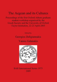 Title: The Aegean and Its Cultures: Proceedings of the First Oxford-Athens Graduate Student Workshop Organized by the Greek Society and the University of Oxford Taylor Institution, Author: Georgios Deligiannakis