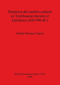 Title: Dinámica del Cambio Cultural en Teotihuacan Durante el Epiclásico, Author: Natàlia Moragas Segura