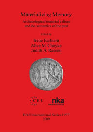 Title: Materializing Memory: Archaeological Material Culture and the Semantics of the Past, Author: Irene Barbiera