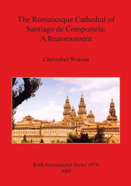 Title: The Romanesque Cathedral of Santiago de Compostela: A Reassessment, Author: Katherine Watson