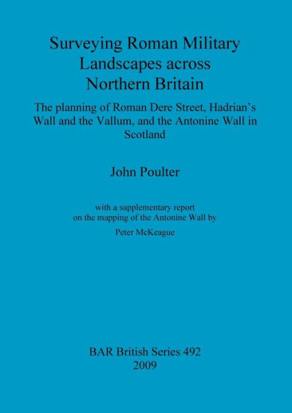 Surveying Roman Military Landscapes Across Northern Britain: The planning of Roman Dere Street, Hadrian's Wall and the Vallum, and the Antonine Wall in Scotland