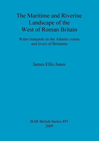 The Maritime and Riverine Landscape of the West of Roman Britain: Water Transport on the Atlantic Coasts and Rivers of Britannia