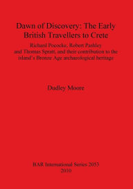 Title: Dawn of Discovery: The Early British Travellers to Crete, Author: Richard Pococke