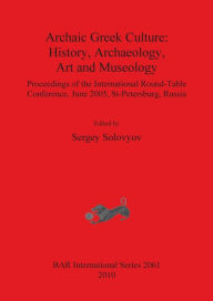 Title: Archaic Greek Culture: History, Archaeology, Art and Museology, Author: Sergey Solovyov